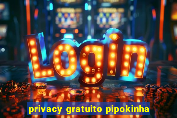 privacy gratuito pipokinha